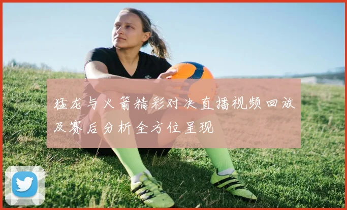 猛龙与火箭精彩对决直播视频回放及赛后分析全方位呈现