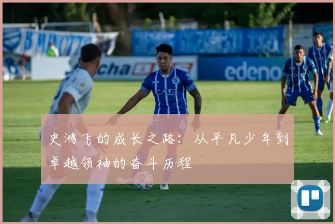史鸿飞的成长之路：从平凡少年到卓越领袖的奋斗历程