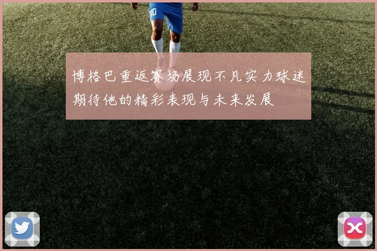 博格巴重返赛场展现不凡实力球迷期待他的精彩表现与未来发展