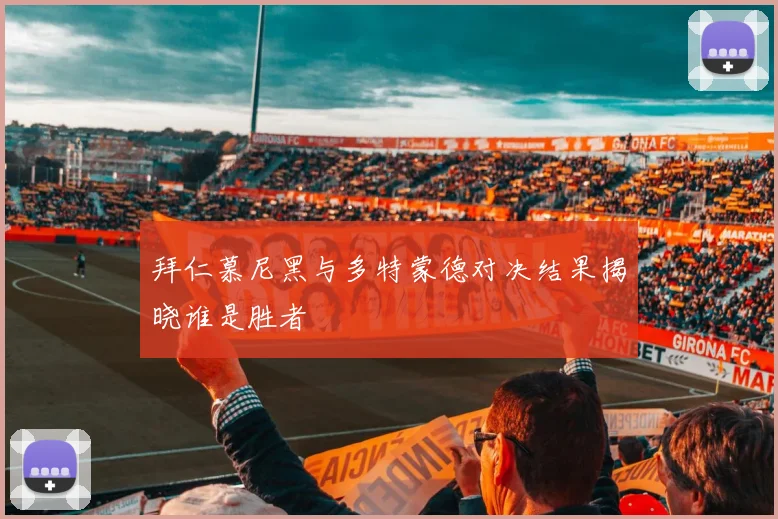 拜仁慕尼黑与多特蒙德对决结果揭晓谁是胜者