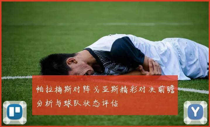 帕拉梅斯对阵戈亚斯精彩对决前瞻分析与球队状态评估